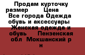Продам курточку,размер 42  › Цена ­ 500 - Все города Одежда, обувь и аксессуары » Женская одежда и обувь   . Пензенская обл.,Мокшанский р-н